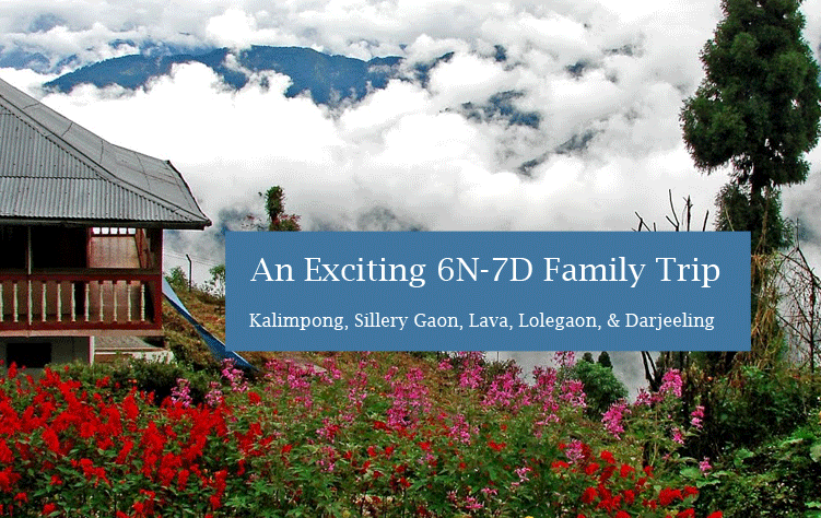 An Exciting 6N-7D Family Trip to Kalimpong, Sillery Gaon, Lava, Lolegaon, & Darjeeling