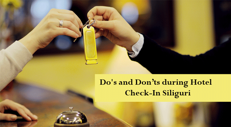 Do's and Don'ts during Hotel Check-In Siliguri