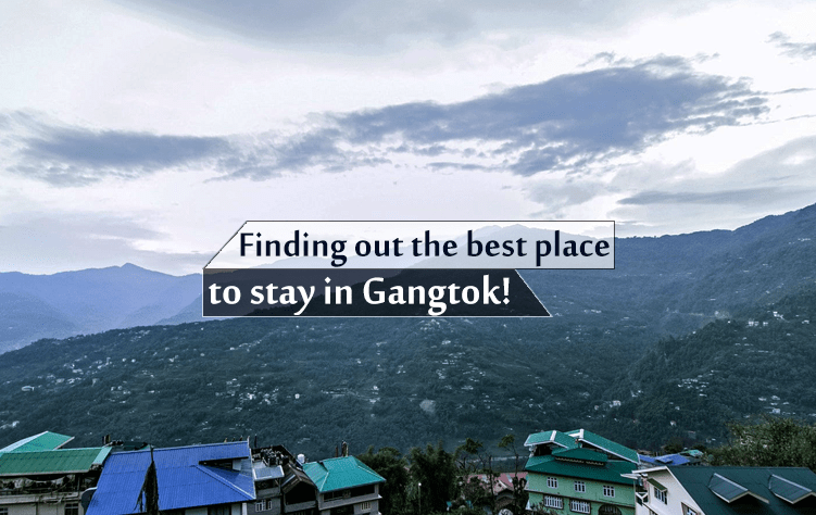 Finding out the best place to stay in Gangtok!