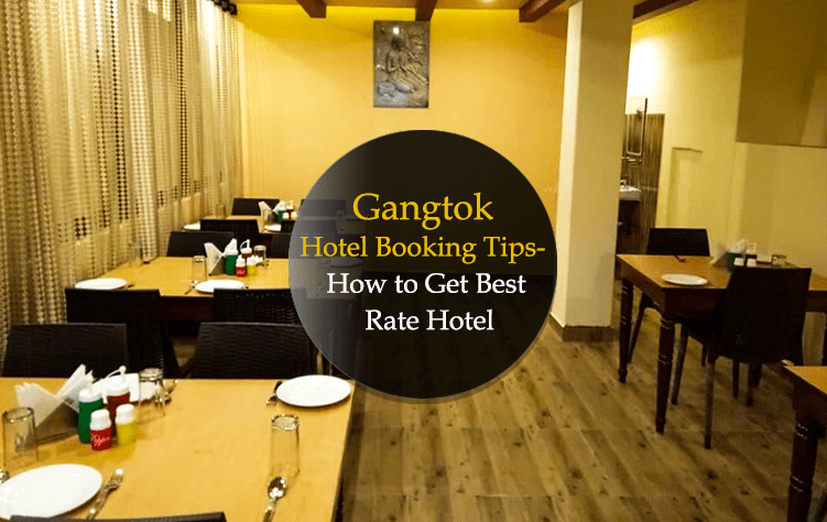 Gangtok Hotel Booking Tips- How to Get Best Rate Hotel