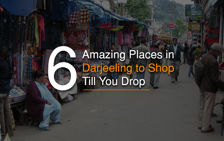 6 Amazing Places in Darjeeling to Shop Till You Drop