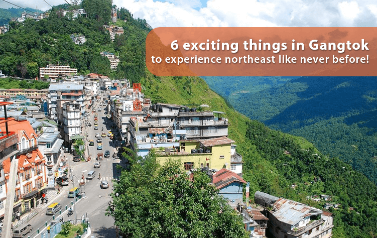 6 exciting things in Gangtok to experience northeast like never before!