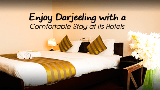 Enjoy Darjeeling with a Comfortable Stay at its Hotels
