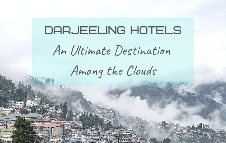Darjeeling Hotels - An Ultimate Destination among the Clouds