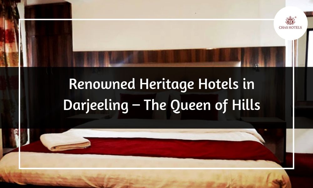Renowned Heritage Hotels in Darjeeling - The Queen of Hills