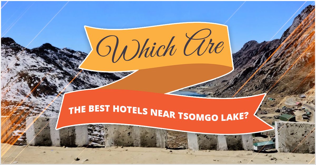 Which Are the Best Hotels Near Tsomgo Lake?