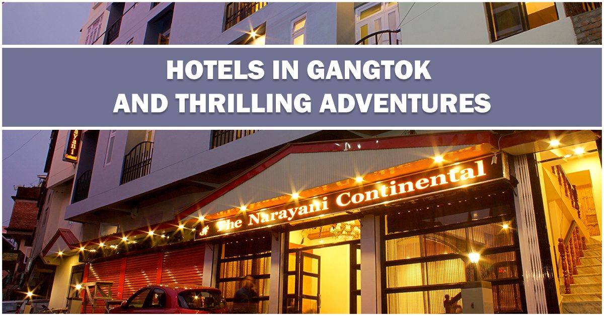 Hotels in Gangtok and Thrilling Adventures